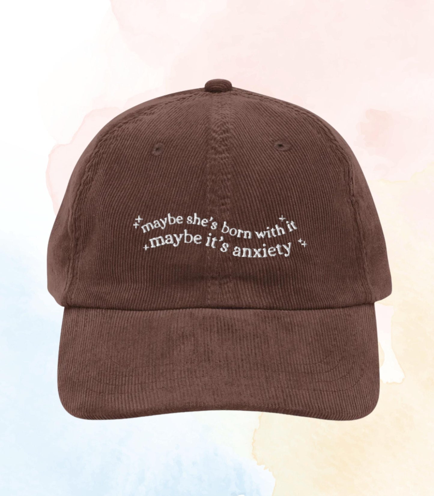 Maybe she's born with it maybe it's anxiety * funny embroidered corduroy dad hat unhinged mental health wellness adhd neurospicy therapy