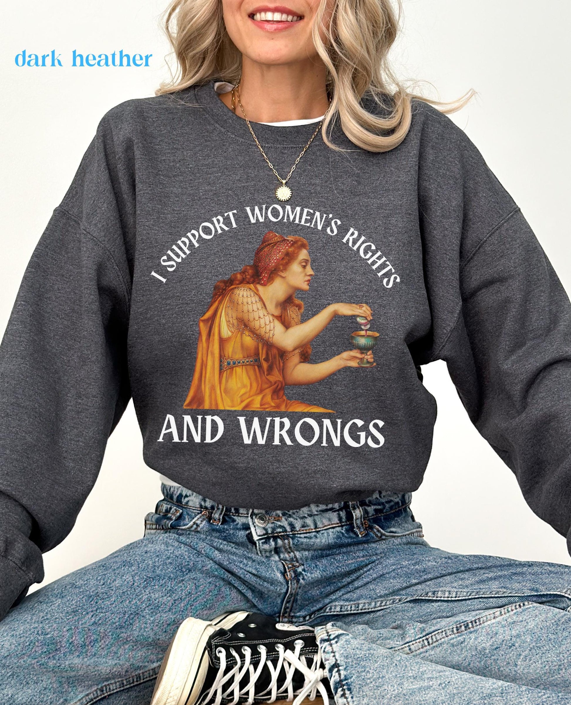 I support women's rights and wrongs * Aqua Tofana Female Rage Sweatshirt * Funny Unhinged Poison the Patriarchy Girls will be Girls shirt