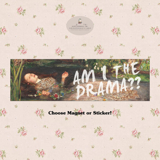 Unhinged Ophelia Am I the Drama Car Bumper Sticker Magnet Decal * Trendy Literally Just a Girl Coquette Aesthetic Accessory Shakespeare Gift