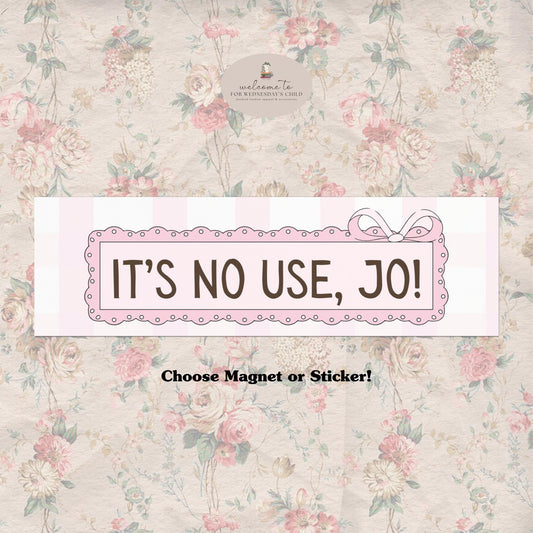 It's No Use Jo Little Women Bookish Car Bumper Magnet * Decal Sticker for Bookworms Readers * Cottagecore Car Accessory New Driver Gift