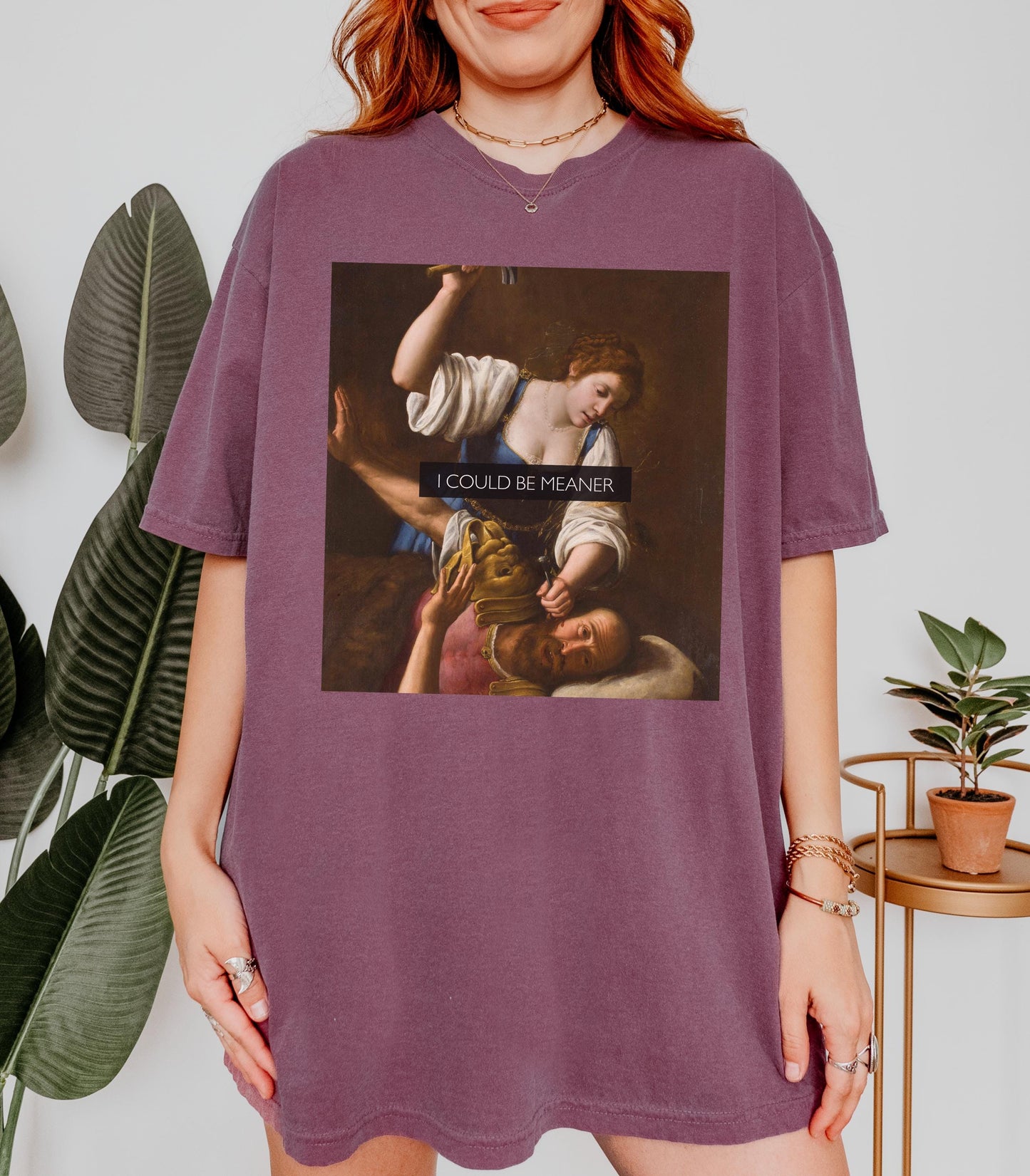 I Could Be Meaner Unhinged Funny Comfort Colors Tee Judith Holofernes Jael Sisera Burn Patriarchy Girls will be Girls Womens Rights Wrongs