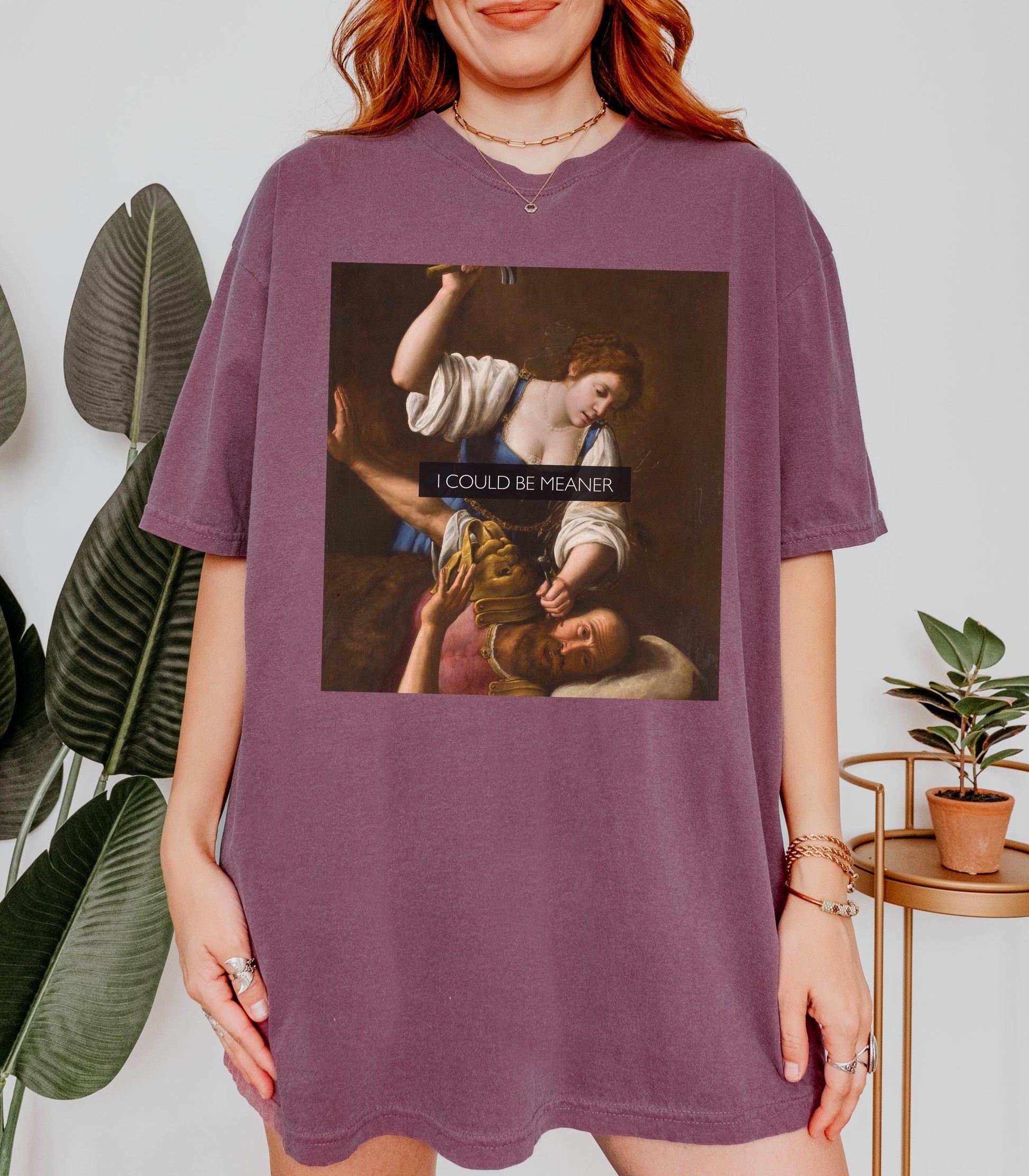 I Could Be Meaner Unhinged Funny Comfort Colors Tee Judith Holofernes Jael Sisera Burn Patriarchy Girls will be Girls Womens Rights Wrongs