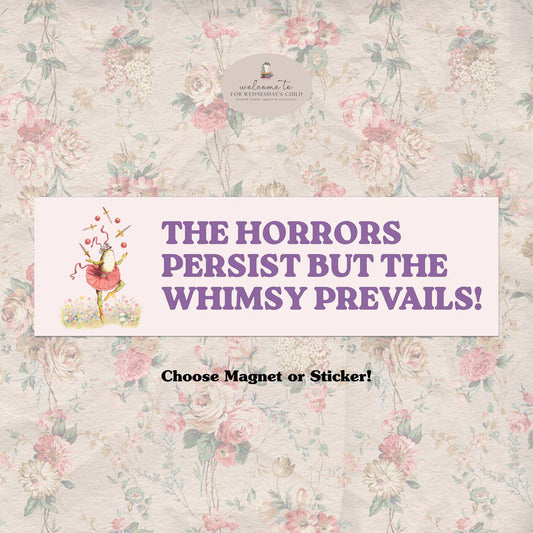 Cute Horrors Persist Whimsy Prevails Car Magnet Bumper Sticker Decal Cottagecore Funny Unhinged Meme Dystopian White Elephant Stocking Gift